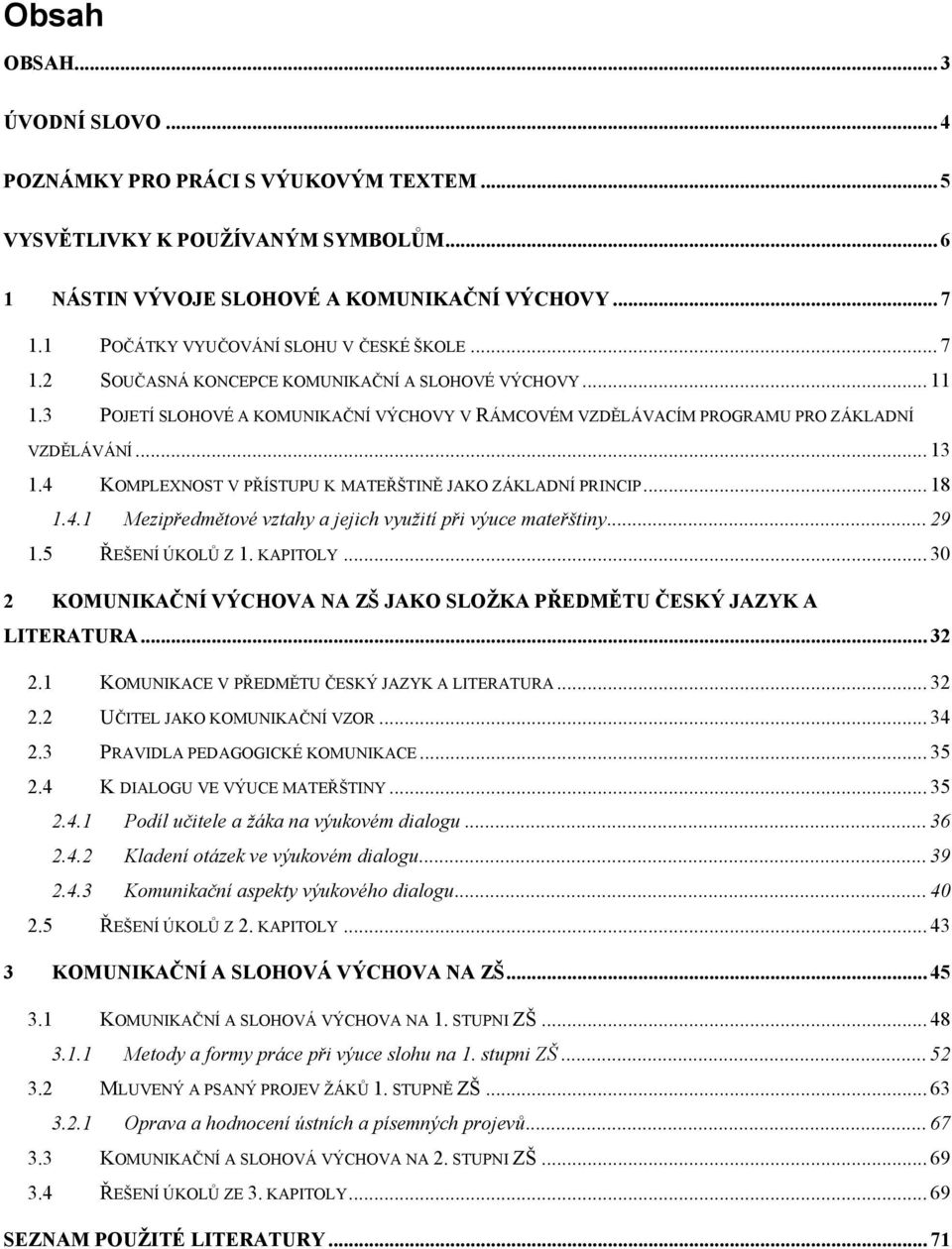 .. 13 1.4 KOMPLEXNOST V PŘÍSTUPU K MATEŘŠTINĚ JAKO ZÁKLADNÍ PRINCIP... 18 1.4.1 Mezipředmětové vztahy a jejich využití při výuce mateřštiny... 29 1.5 ŘEŠENÍ ÚKOLŮ Z 1. KAPITOLY.