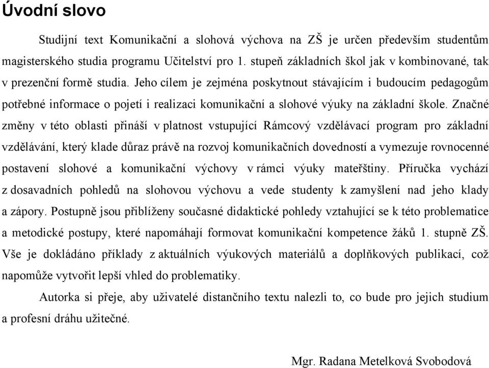 Jeho cílem je zejména poskytnout stávajícím i budoucím pedagogům potřebné informace o pojetí i realizaci komunikační a slohové výuky na základní škole.