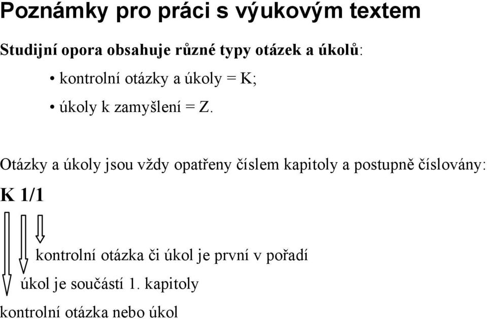 Otázky a úkoly jsou vždy opatřeny číslem kapitoly a postupně číslovány: K 1/1