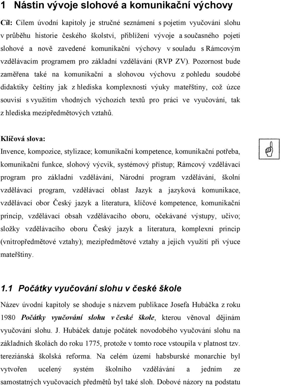 Pozornost bude zaměřena také na komunikační a slohovou výchovu z pohledu soudobé didaktiky češtiny jak z hlediska komplexnosti výuky mateřštiny, což úzce souvisí s využitím vhodných výchozích textů