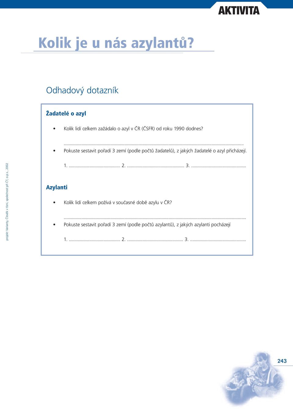 ... Pokuste sestavit pořadí 3 zemí (podle počtů žadatelů), z jakých žadatelé o azyl přicházejí. 1.... 2.