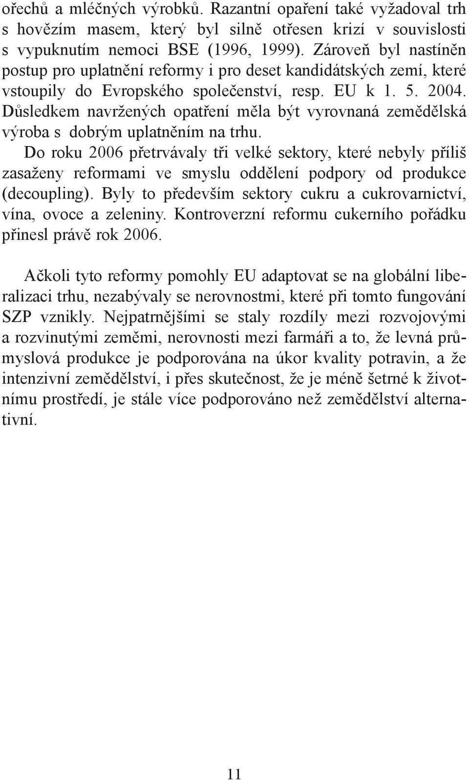 Důsledkem navržených opatření měla být vyrovnaná zemědělská výroba s dobrým uplatněním na trhu.