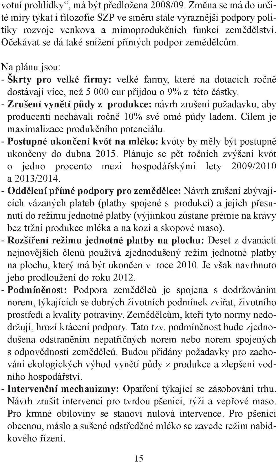 - Zrušení vynětí půdy z produkce: návrh zrušení požadavku, aby producenti nechávali ročně 10% své orné půdy ladem. Cílem je maximalizace produkčního potenciálu.