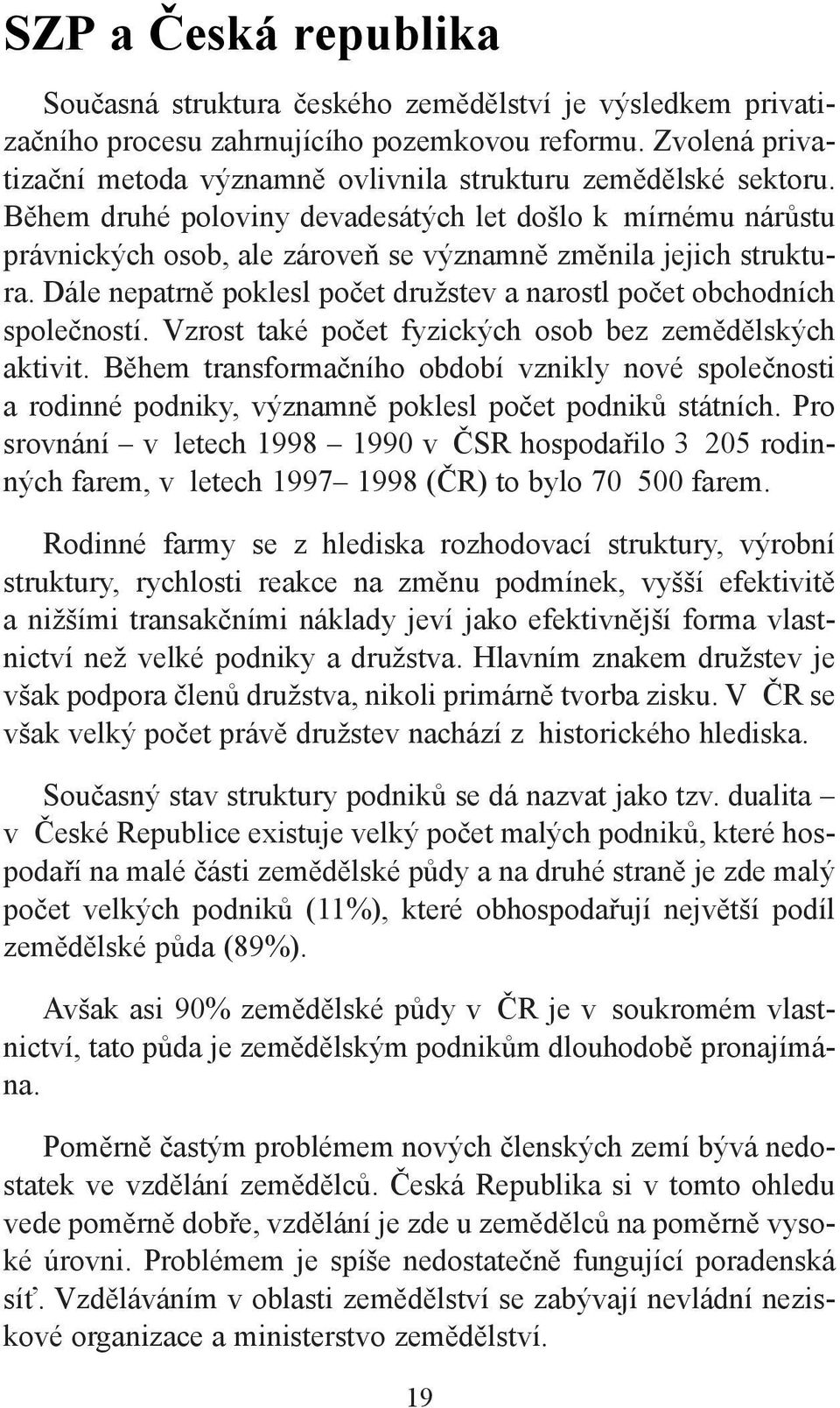 Během druhé poloviny devadesátých let došlo k mírnému nárůstu právnických osob, ale zároveň se významně změnila jejich struktura.