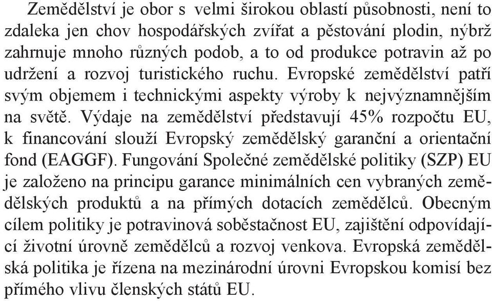 Výdaje na zemědělství představují 45% rozpočtu EU, k financování slouží Evropský zemědělský garanční a orientační fond (EAGGF).