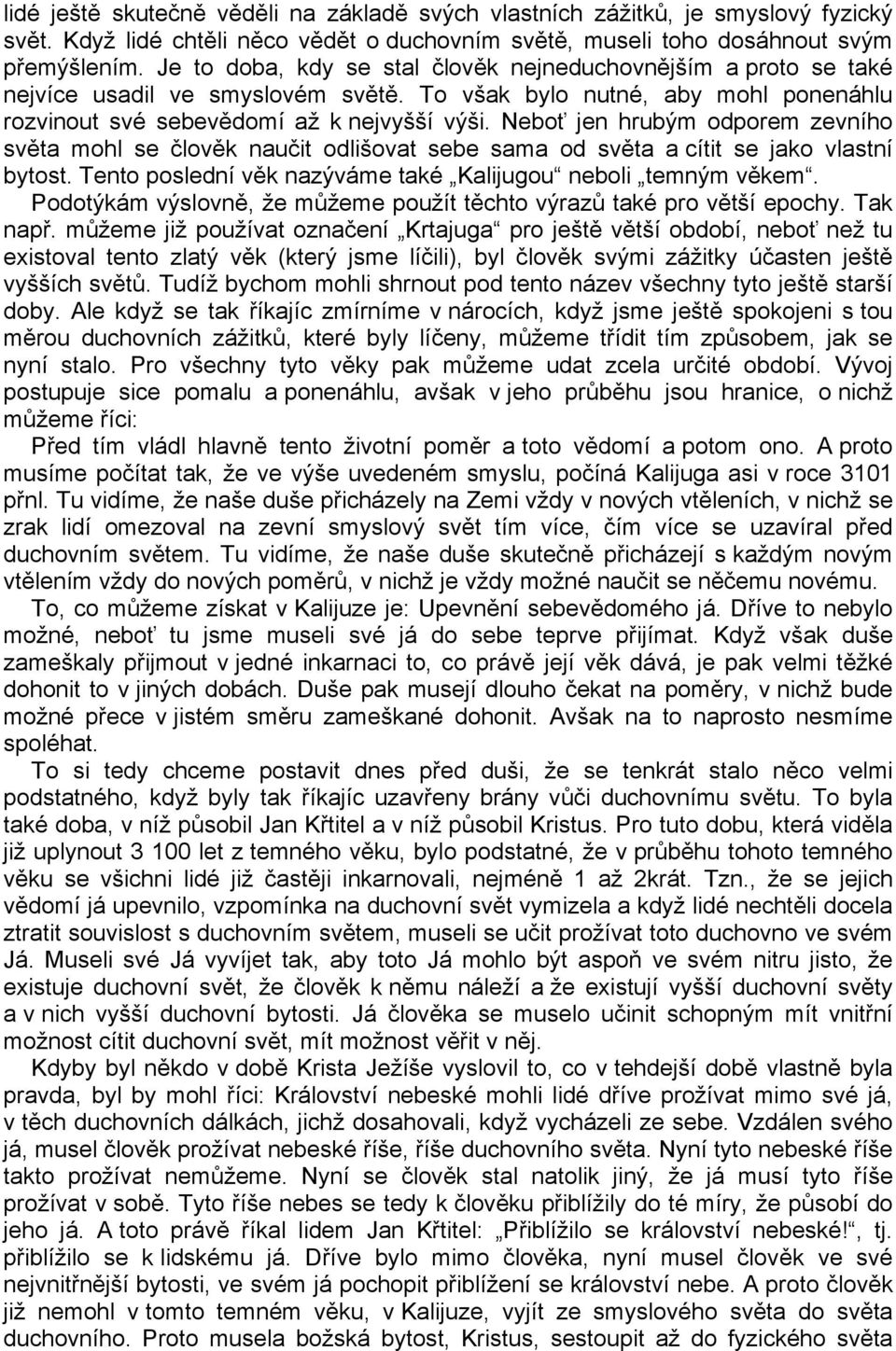 Neboť jen hrubým odporem zevního světa mohl se člověk naučit odlišovat sebe sama od světa a cítit se jako vlastní bytost. Tento poslední věk nazýváme také Kalijugou neboli temným věkem.