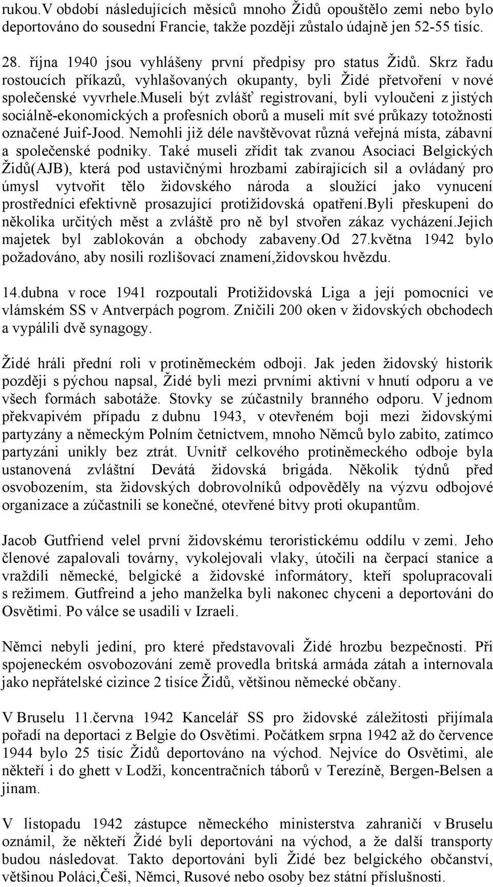 museli být zvlášť registrovaní, byli vyloučeni z jistých sociálně-ekonomických a profesních oborů a museli mít své průkazy totožnosti označené Juif-Jood.