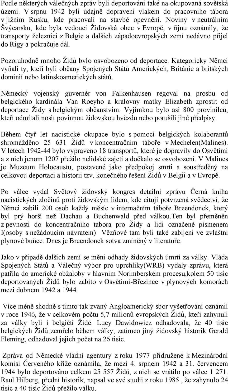 Pozoruhodně mnoho Židů bylo osvobozeno od deportace. Kategoricky Němci vyňali ty, kteří byli občany Spojených Států Amerických, Británie a britských dominií nebo latinskoamerických států.