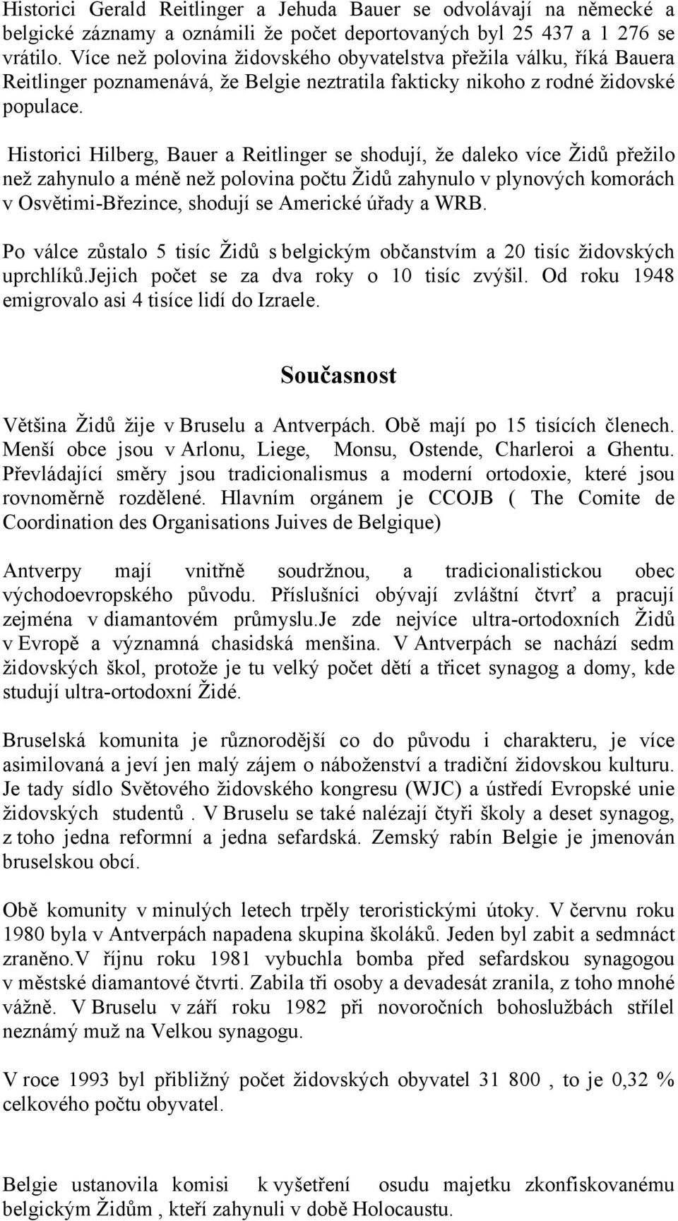 Historici Hilberg, Bauer a Reitlinger se shodují, že daleko více Židů přežilo než zahynulo a méně než polovina počtu Židů zahynulo v plynových komorách v Osvětimi-Březince, shodují se Americké úřady