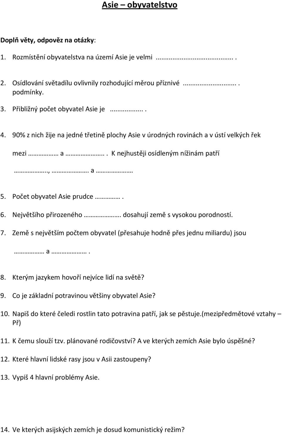 Počet obyvatel Asie prudce. 6. Největšího přirozeného. dosahují země s vysokou porodností. 7. Země s největším počtem obyvatel (přesahuje hodně přes jednu miliardu) jsou a. 8.