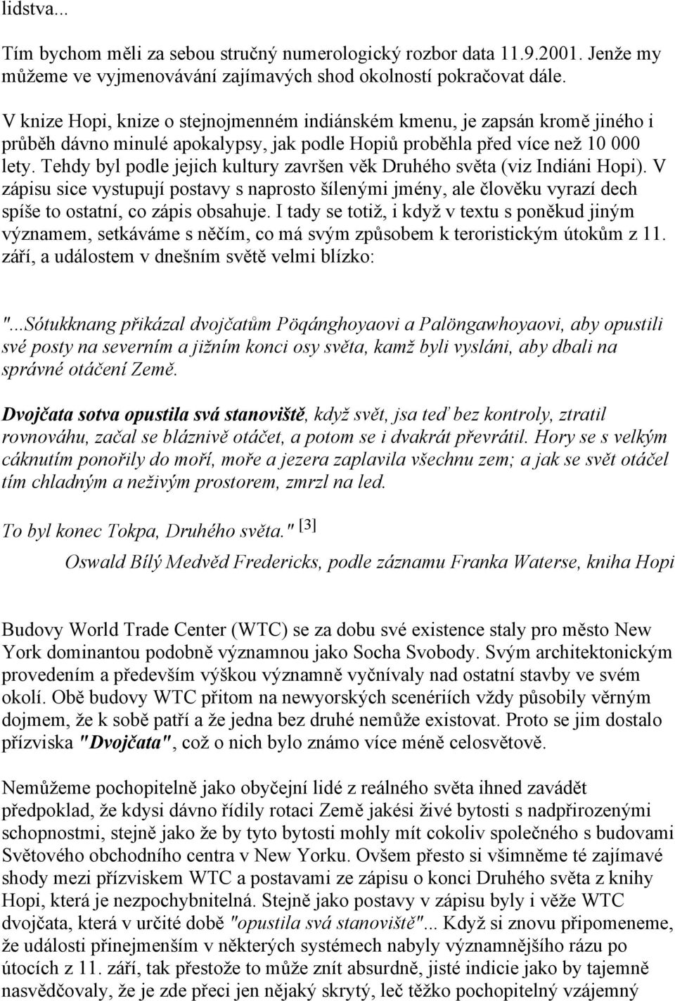 Tehdy byl podle jejich kultury završen věk Druhého světa (viz Indiáni Hopi). V zápisu sice vystupují postavy s naprosto šílenými jmény, ale člověku vyrazí dech spíše to ostatní, co zápis obsahuje.