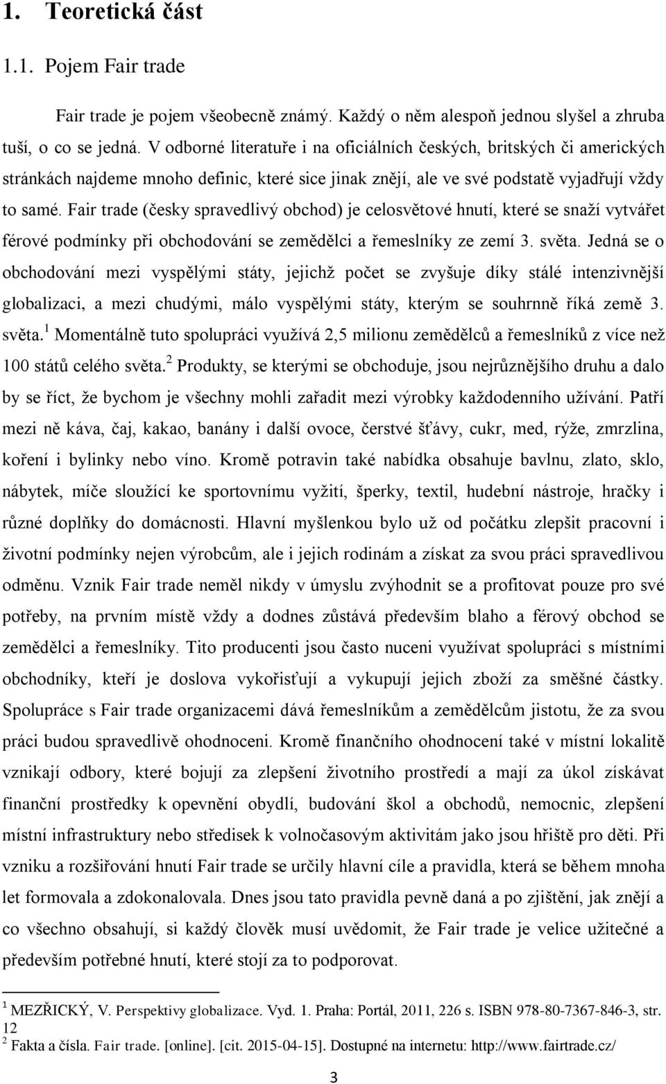 Fair trade (česky spravedlivý obchod) je celosvětové hnutí, které se snaží vytvářet férové podmínky při obchodování se zemědělci a řemeslníky ze zemí 3. světa.