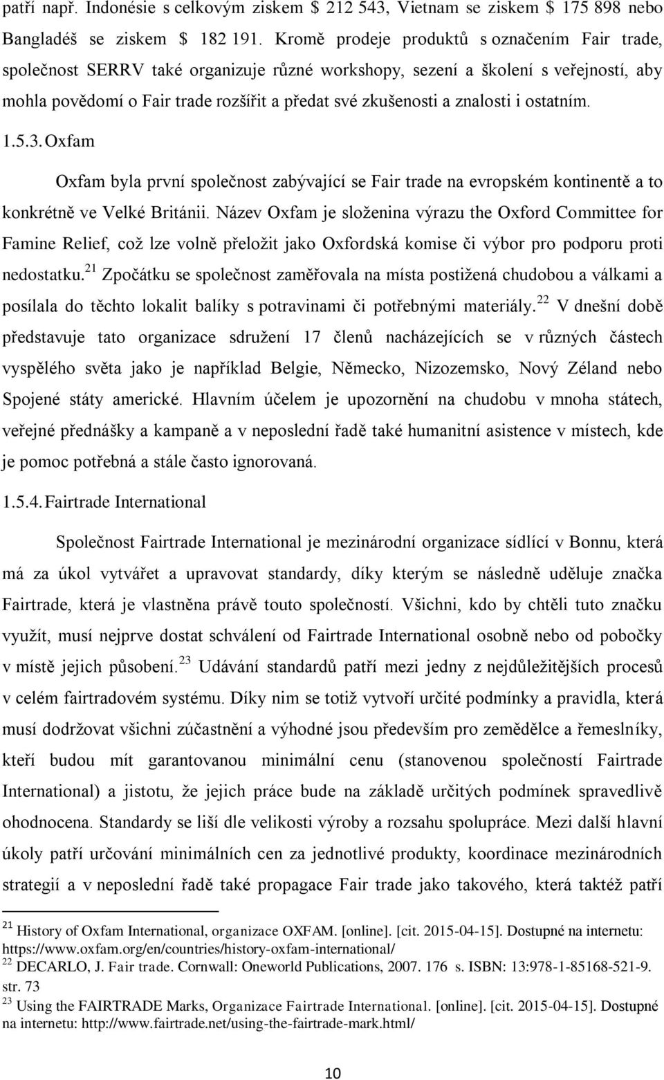 znalosti i ostatním. 1.5.3. Oxfam Oxfam byla první společnost zabývající se Fair trade na evropském kontinentě a to konkrétně ve Velké Británii.