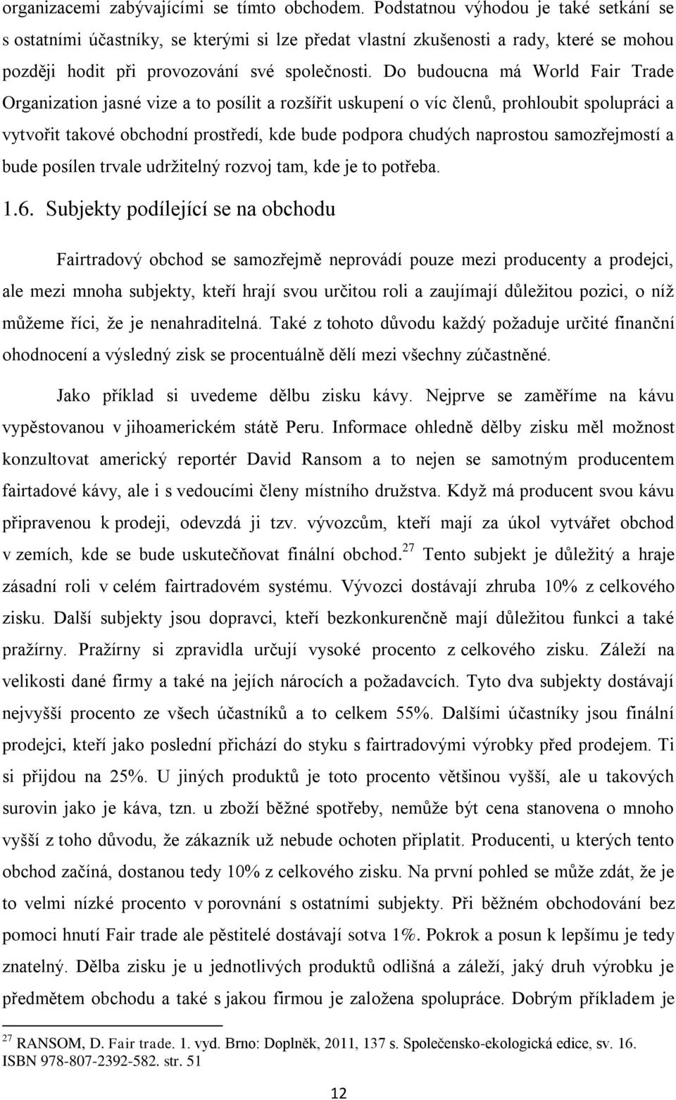 Do budoucna má World Fair Trade Organization jasné vize a to posílit a rozšířit uskupení o víc členů, prohloubit spolupráci a vytvořit takové obchodní prostředí, kde bude podpora chudých naprostou