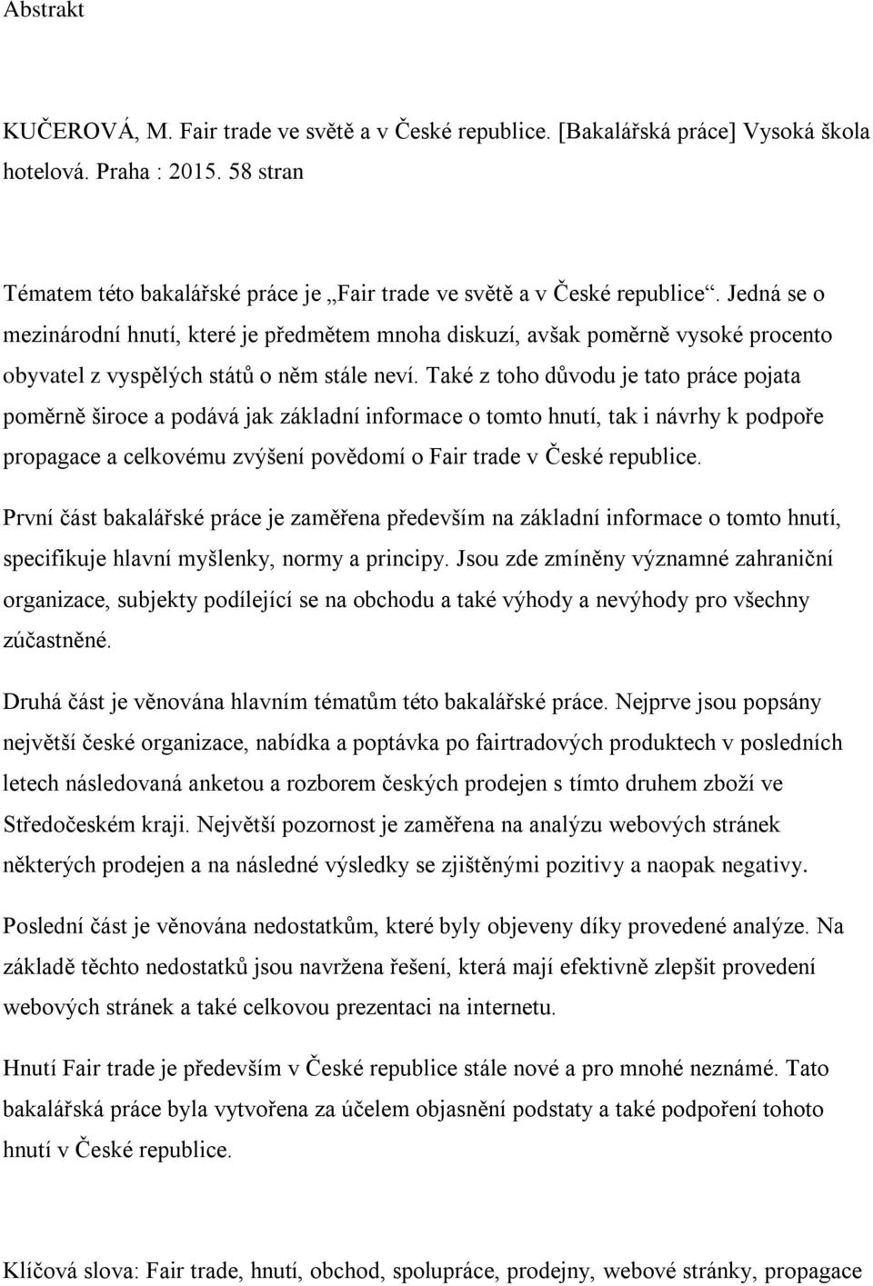 Jedná se o mezinárodní hnutí, které je předmětem mnoha diskuzí, avšak poměrně vysoké procento obyvatel z vyspělých států o něm stále neví.