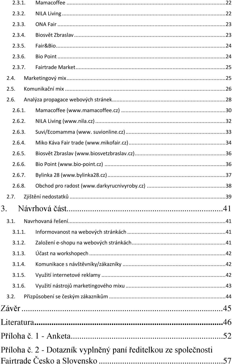 cz)... 33 2.6.4. Miko Káva Fair trade (www.mikofair.cz)... 34 2.6.5. Biosvět Zbraslav (www.biosvetzbraslav.cz)... 36 2.6.6. Bio Point (www.bio-point.cz)... 36 2.6.7. Bylinka 28 (www.bylinka28.cz)... 37 2.