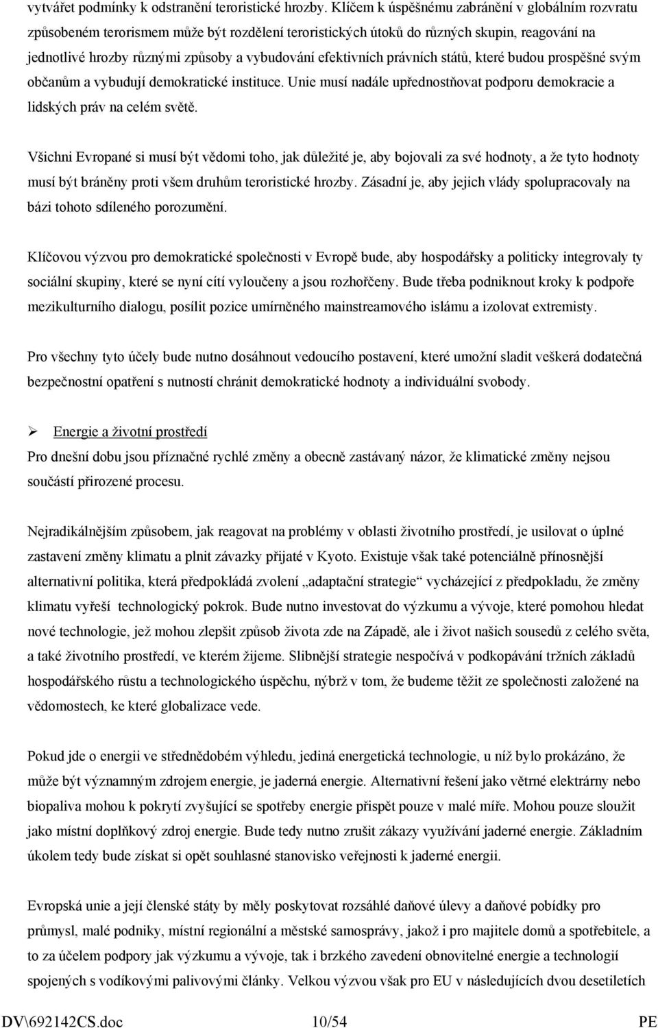 efektivních právních států, které budou prospěšné svým občanům a vybudují demokratické instituce. Unie musí nadále upřednostňovat podporu demokracie a lidských práv na celém světě.