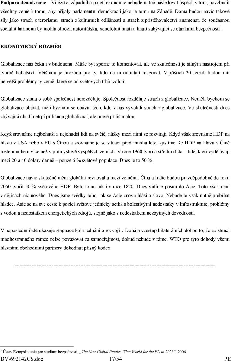 hnutí a hnutí zabývající se otázkami bezpečnosti 3. EKONOMICKÝ ROZMĚR Globalizace nás čeká i v budoucnu. Může být sporné to komentovat, ale ve skutečnosti je silným nástrojem při tvorbě bohatství.