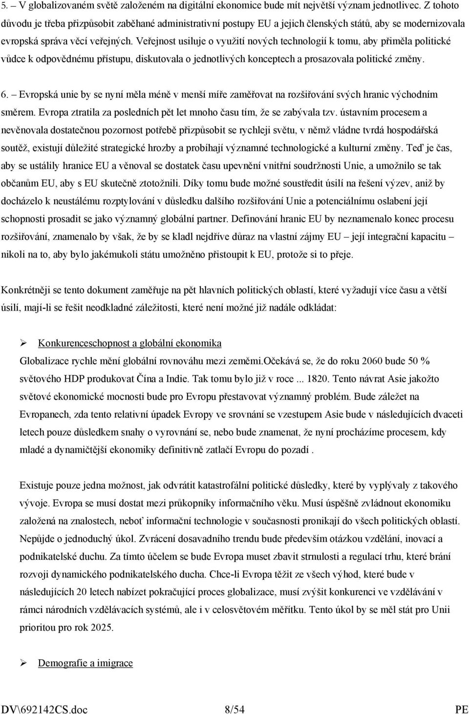 Veřejnost usiluje o využití nových technologií k tomu, aby přiměla politické vůdce k odpovědnému přístupu, diskutovala o jednotlivých konceptech a prosazovala politické změny. 6.