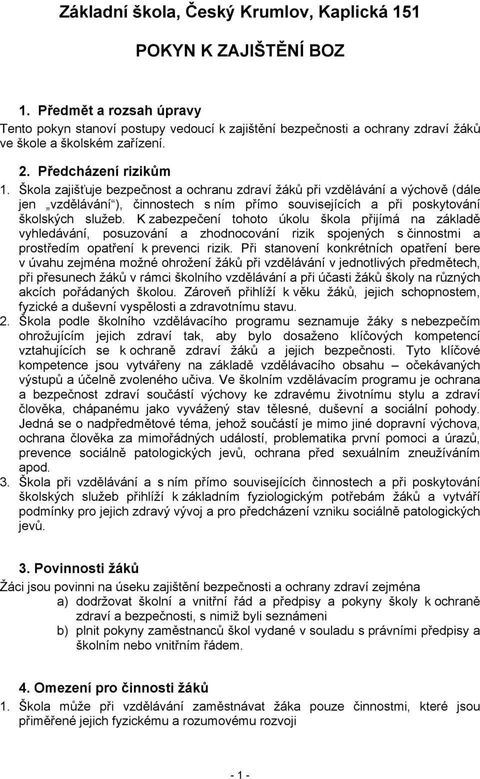 Škola zajišťuje bezpečnost a ochranu zdraví žáků při vzdělávání a výchově (dále jen vzdělávání ), činnostech s ním přímo souvisejících a při poskytování školských služeb.