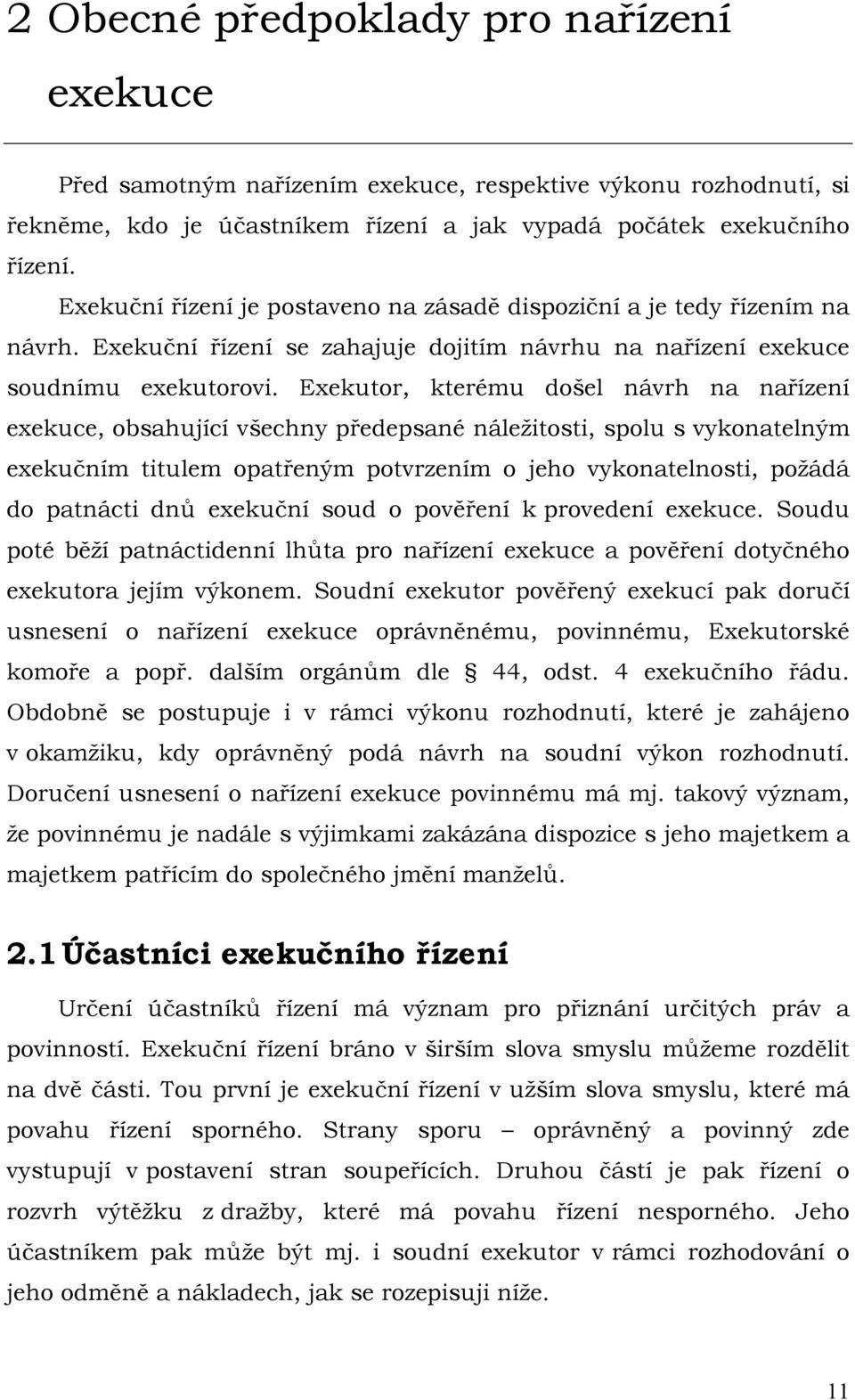 Exekutor, kterému došel návrh na nařízení exekuce, obsahující všechny předepsané náleţitosti, spolu s vykonatelným exekučním titulem opatřeným potvrzením o jeho vykonatelnosti, poţádá do patnácti dnů