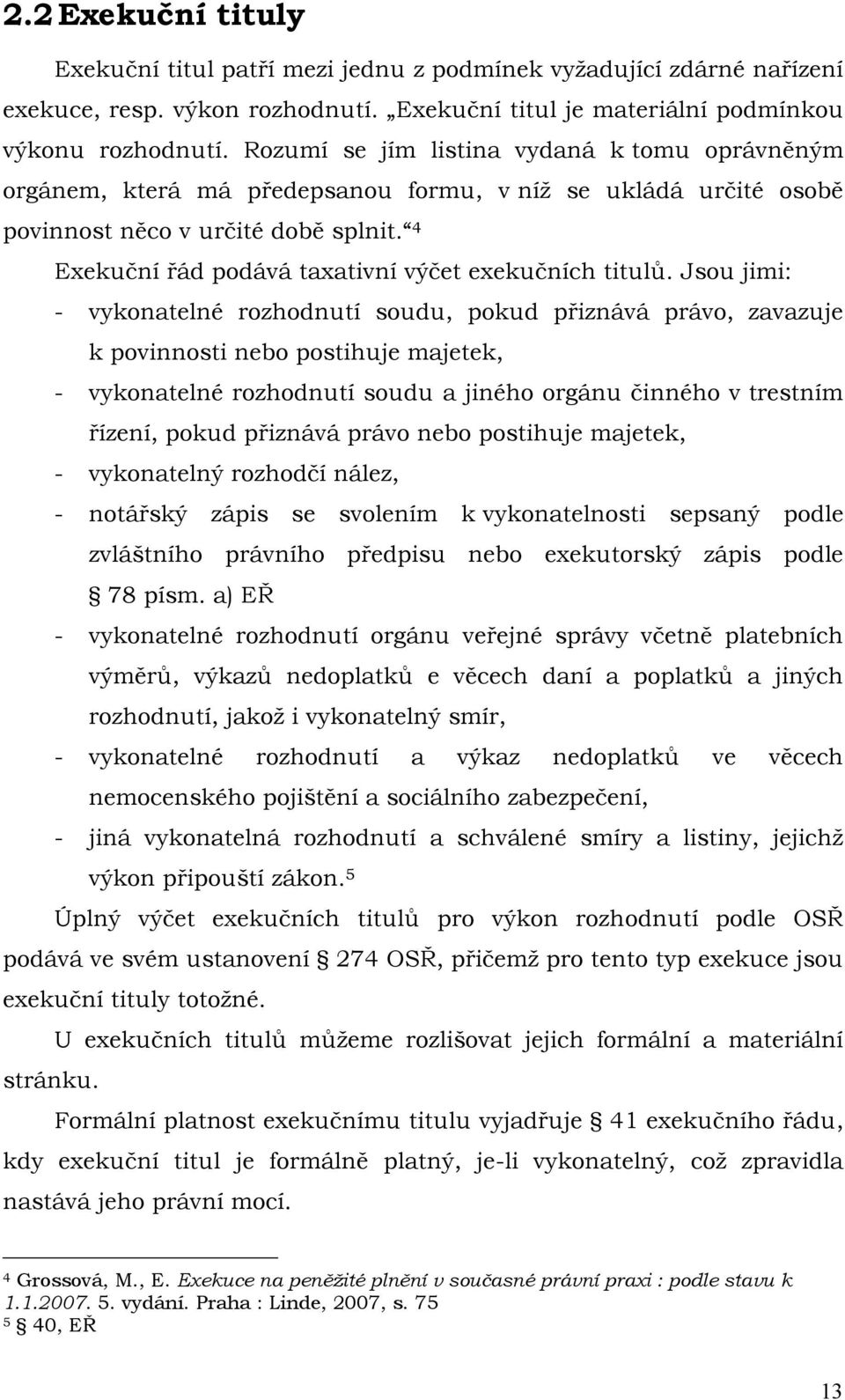 4 Exekuční řád podává taxativní výčet exekučních titulů.