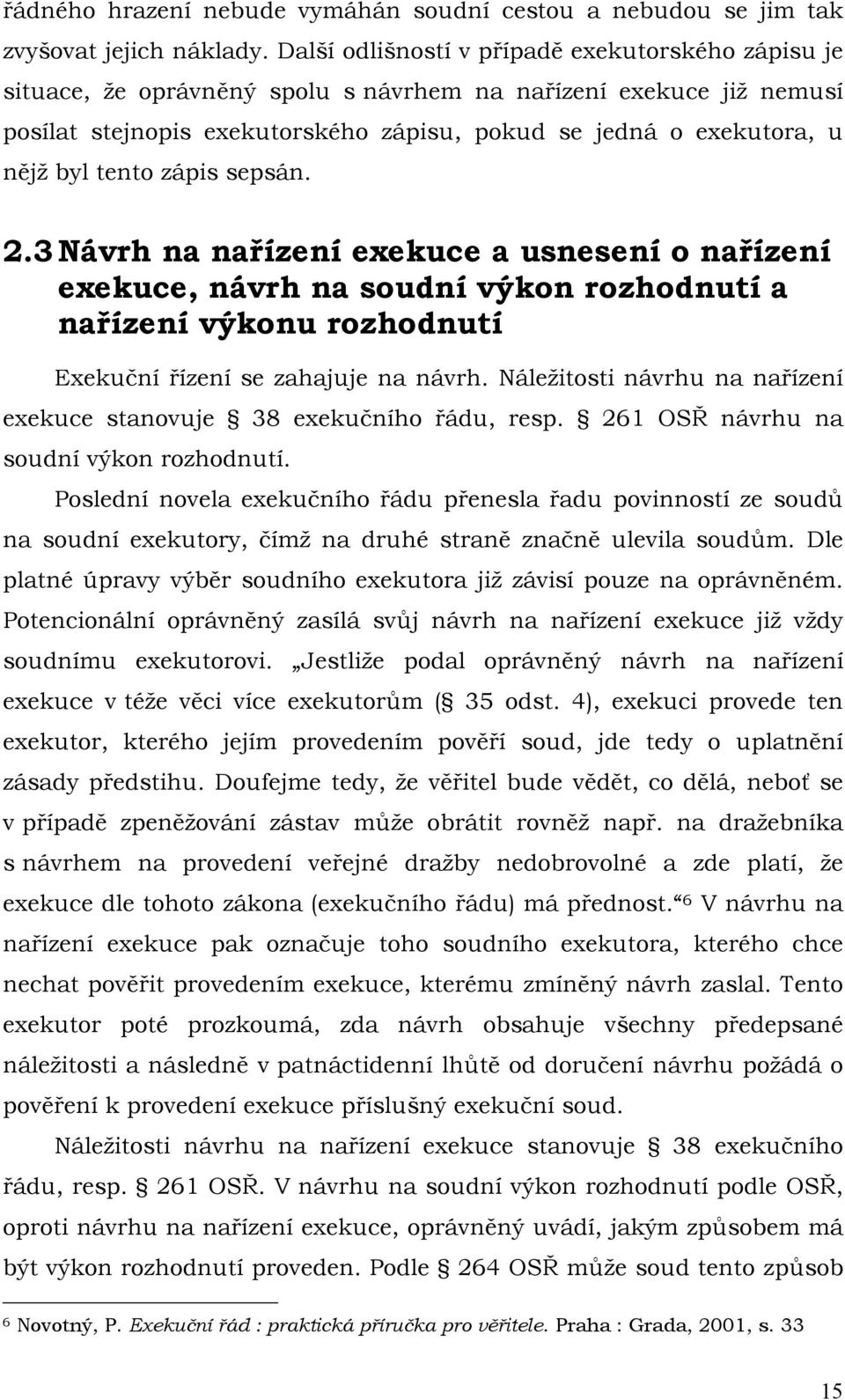 tento zápis sepsán. 2.3 Návrh na nařízení exekuce a usnesení o nařízení exekuce, návrh na soudní výkon rozhodnutí a nařízení výkonu rozhodnutí Exekuční řízení se zahajuje na návrh.