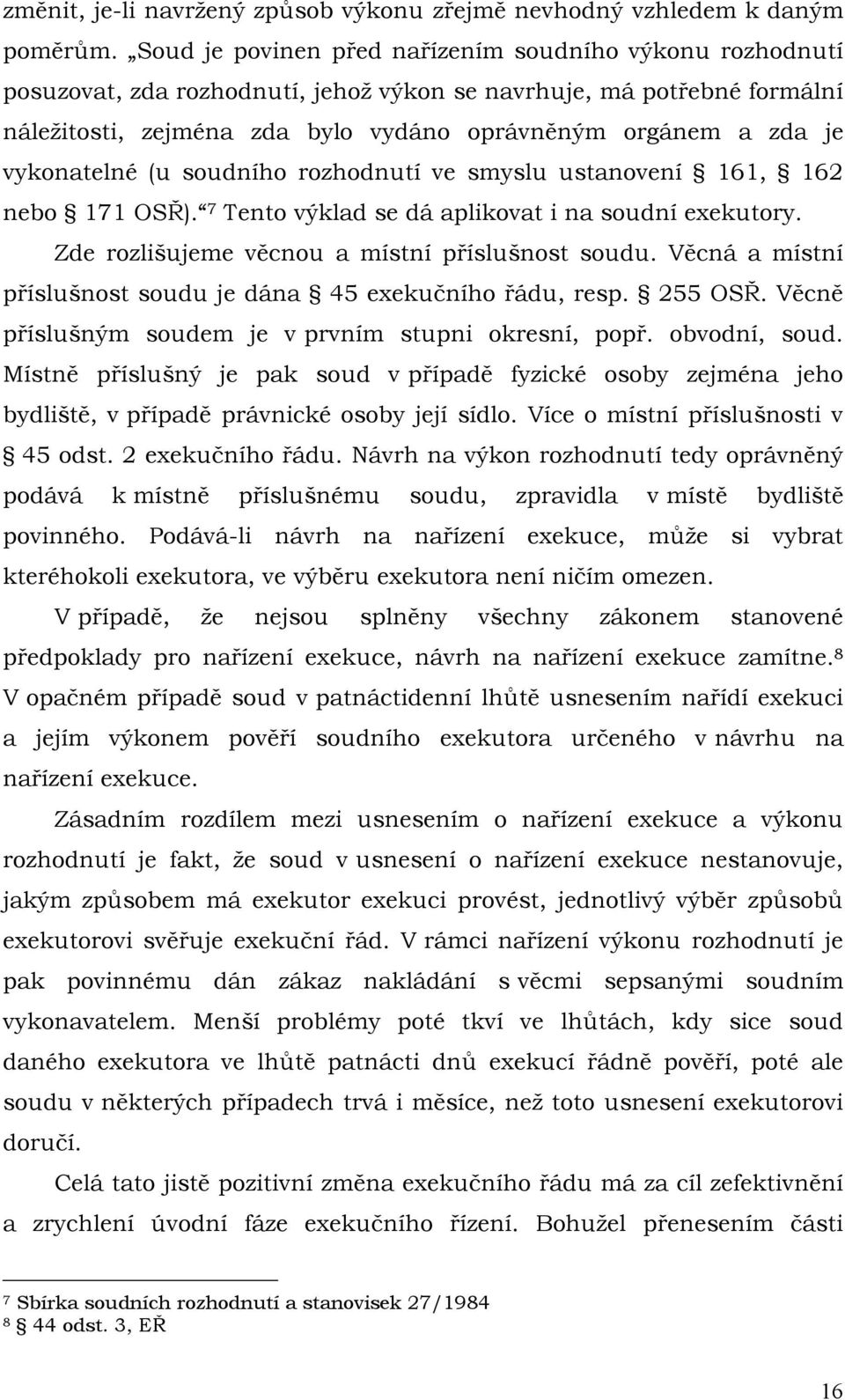 vykonatelné (u soudního rozhodnutí ve smyslu ustanovení 161, 162 nebo 171 OSŘ). 7 Tento výklad se dá aplikovat i na soudní exekutory. Zde rozlišujeme věcnou a místní příslušnost soudu.