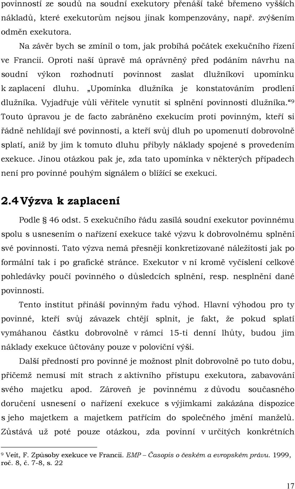 Oproti naší úpravě má oprávněný před podáním návrhu na soudní výkon rozhodnutí povinnost zaslat dluţníkovi upomínku k zaplacení dluhu. Upomínka dluţníka je konstatováním prodlení dluţníka.