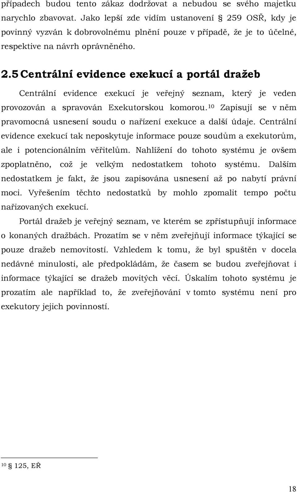 10 Zapisují se v něm pravomocná usnesení soudu o nařízení exekuce a další údaje. Centrální evidence exekucí tak neposkytuje informace pouze soudům a exekutorům, ale i potencionálním věřitelům.