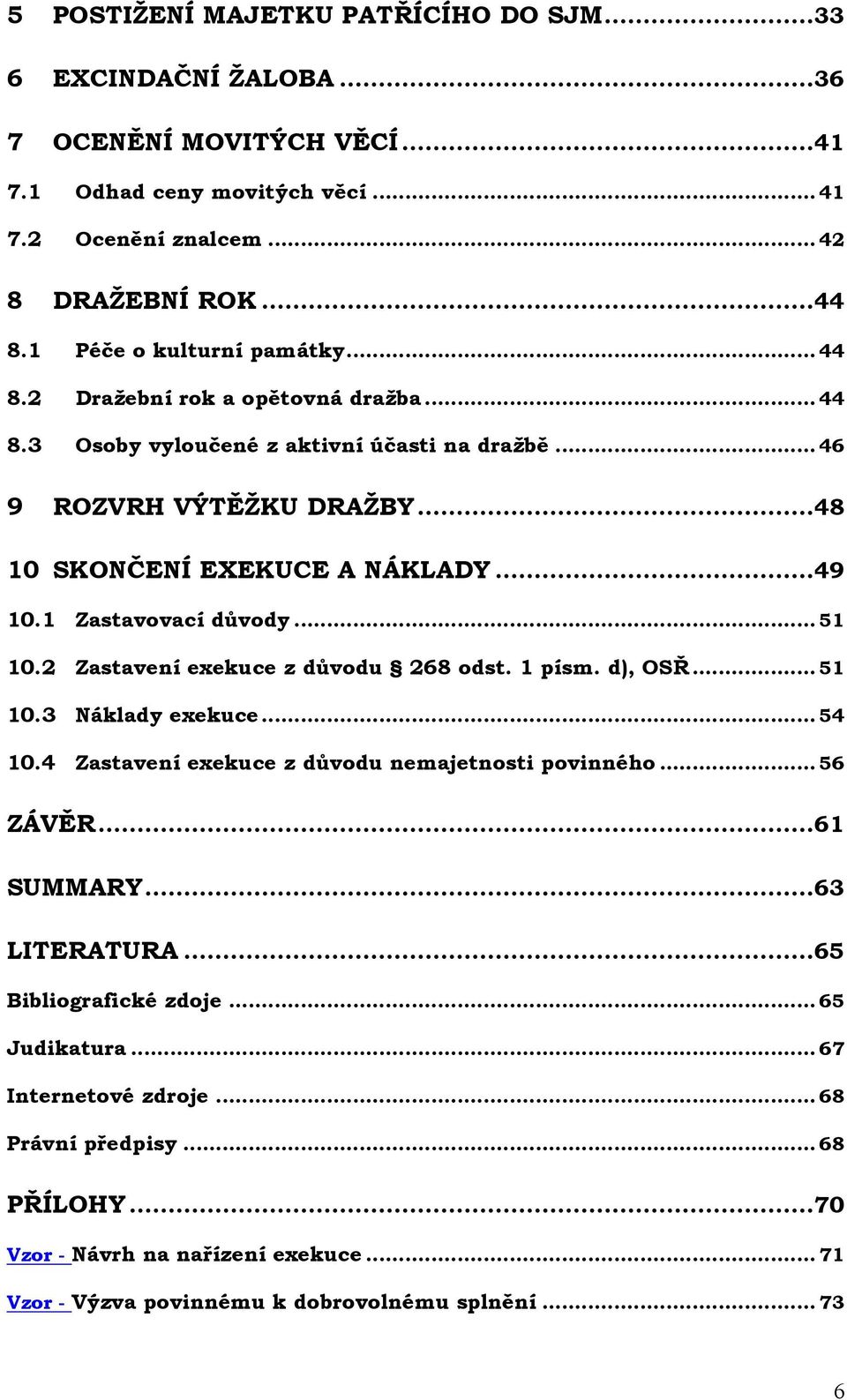 1 Zastavovací důvody... 51 10.2 Zastavení exekuce z důvodu 268 odst. 1 písm. d), OSŘ... 51 10.3 Náklady exekuce... 54 10.4 Zastavení exekuce z důvodu nemajetnosti povinného... 56 ZÁVĚR...61 SUMMARY.