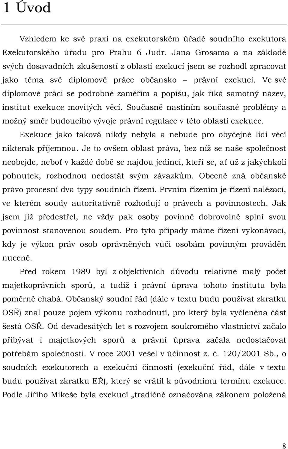 Ve své diplomové práci se podrobně zaměřím a popíšu, jak říká samotný název, institut exekuce movitých věcí.