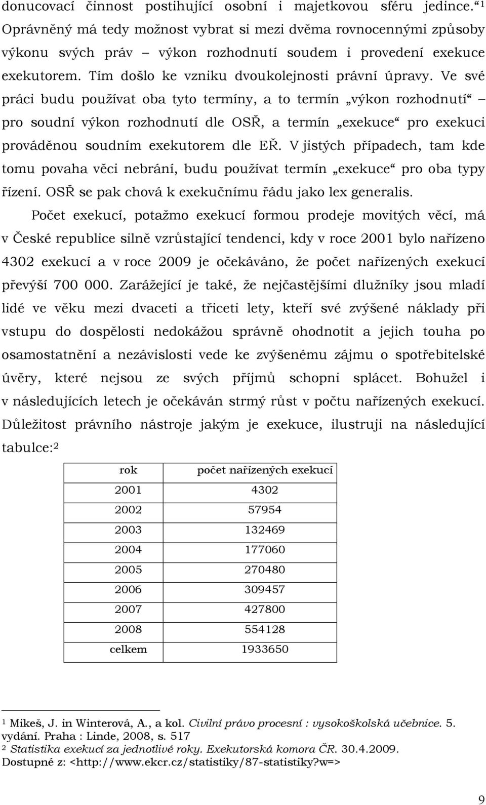 Ve své práci budu pouţívat oba tyto termíny, a to termín výkon rozhodnutí pro soudní výkon rozhodnutí dle OSŘ, a termín exekuce pro exekuci prováděnou soudním exekutorem dle EŘ.