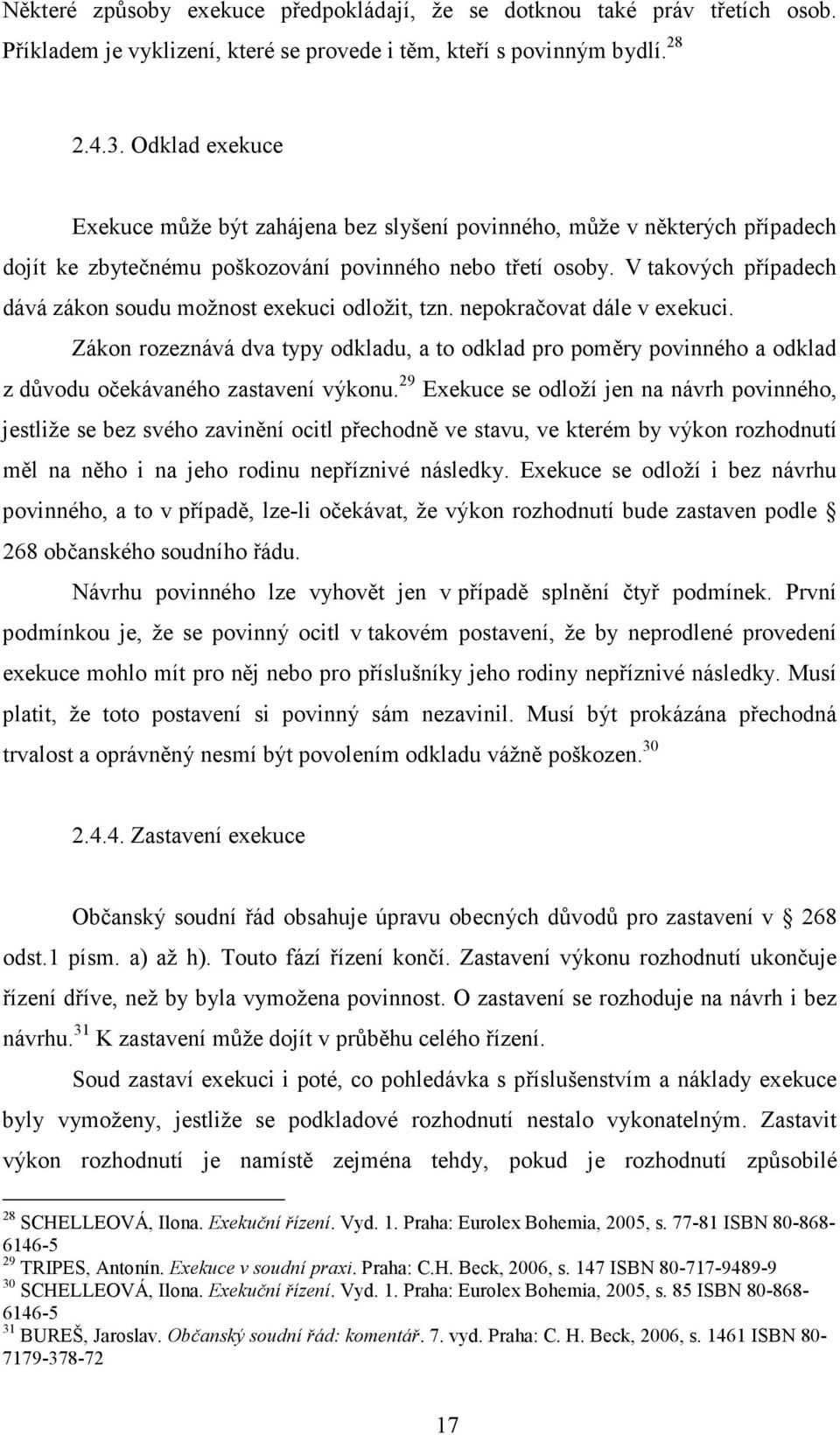 V takových případech dává zákon soudu možnost exekuci odložit, tzn. nepokračovat dále v exekuci.