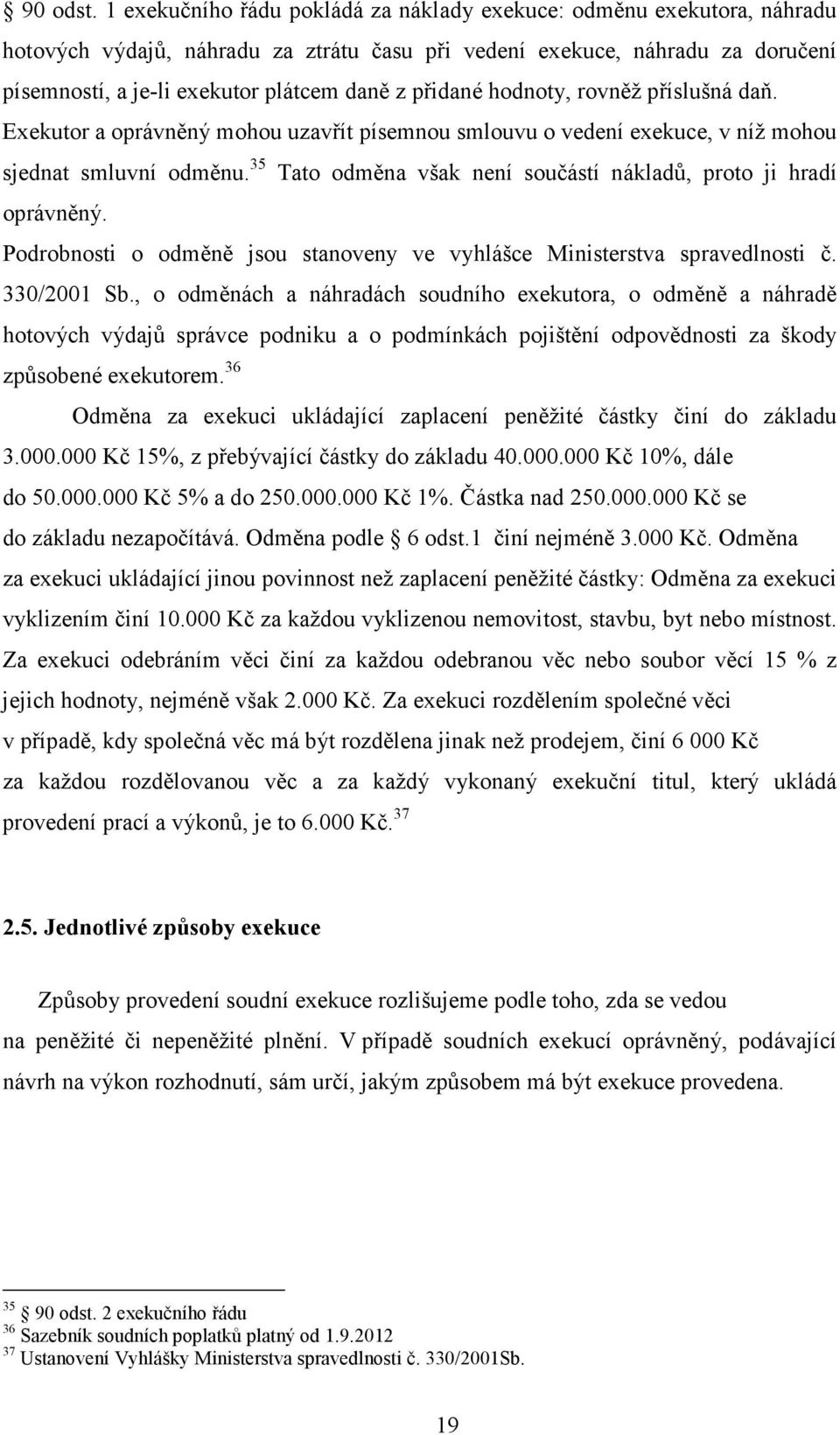 přidané hodnoty, rovněž příslušná daň. Exekutor a oprávněný mohou uzavřít písemnou smlouvu o vedení exekuce, v níž mohou sjednat smluvní odměnu.