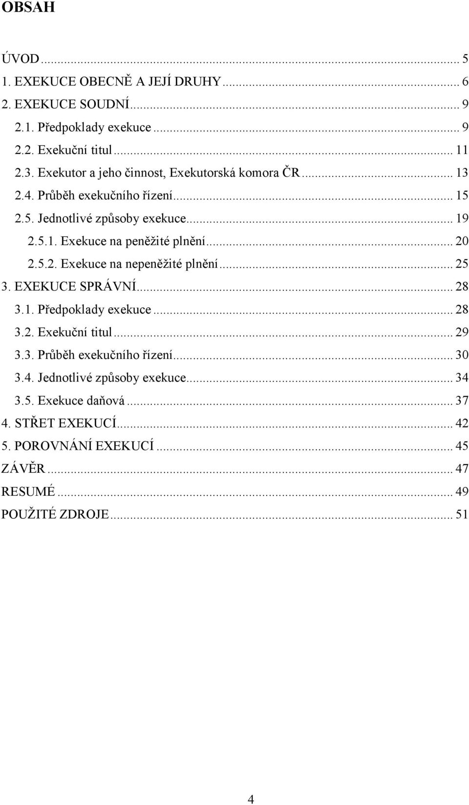 ..20 2.5.2. Exekuce na nepeněžité plnění...25 3. EXEKUCE SPRÁVNÍ...28 3.1. Předpoklady exekuce...28 3.2. Exekuční titul...29 3.3. Průběh exekučního řízení.