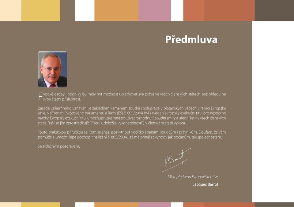 805/2004 byl zaveden evropský exekuční titul pro nesporné nároky. Evropský exekuční titul umožňuje vzájemně používat rozhodnutí, soudní smíry a úřední listiny všech členských států.