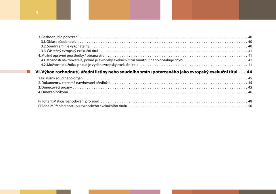 Možné opravné prostředky / obrana stran............................................................ 41 4.1. Možnosti navrhovatele, pokud je evropský exekuční titul zamítnut nebo obsahuje chybu........................... 41 4.2.