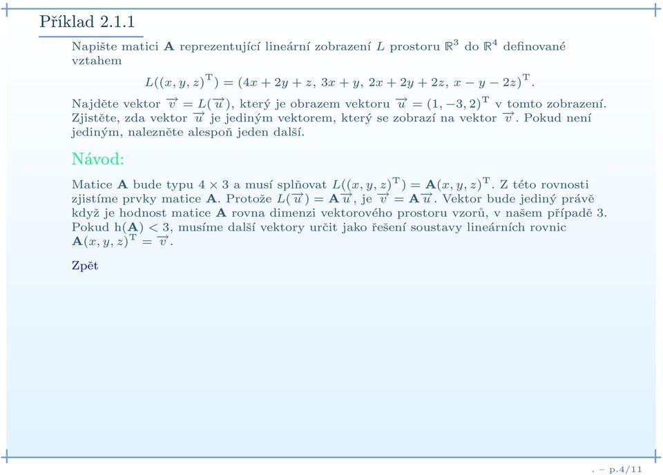 Pokud není jediným, nalezněte alespoň jeden další. Návod: MaticeAbude typu4 3 a musí splňovat L((x, y, z) T )=A(x, y, z) T. Z této rovnosti zjistíme prvky maticea.