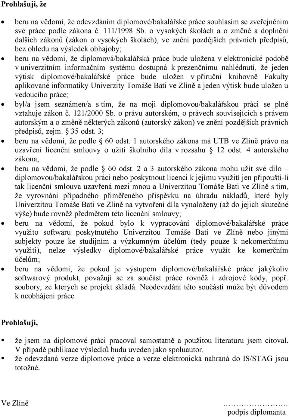 práce bude uložena v elektronické podobě v univerzitním informačním systému dostupná k prezenčnímu nahlédnutí, že jeden výtisk diplomové/bakalářské práce bude uložen v příruční knihovně Fakulty