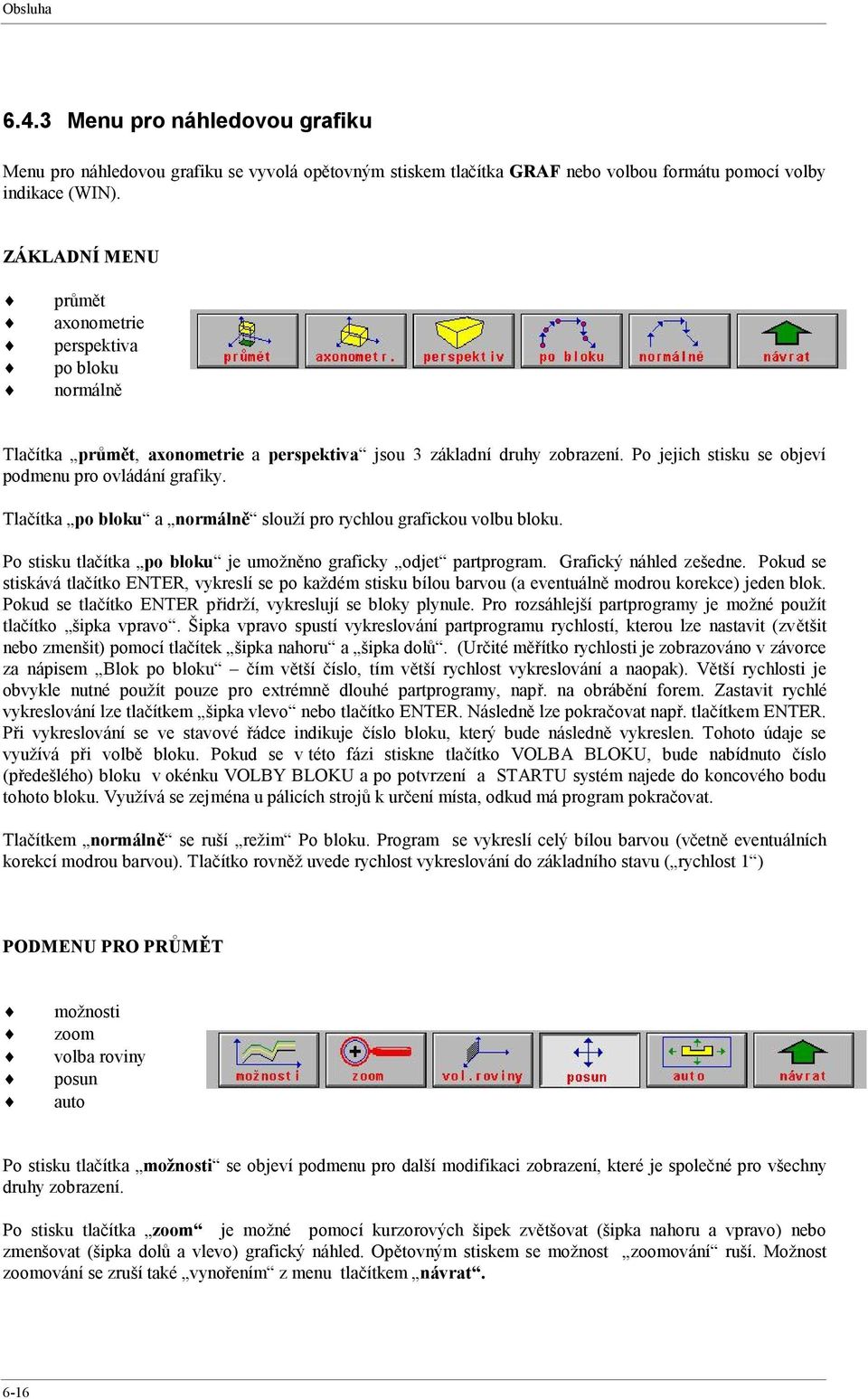 Tlačítka po bloku a normálně slouží pro rychlou grafickou volbu bloku. Po stisku tlačítka po bloku je umožněno graficky odjet partprogram. Grafický náhled zešedne.