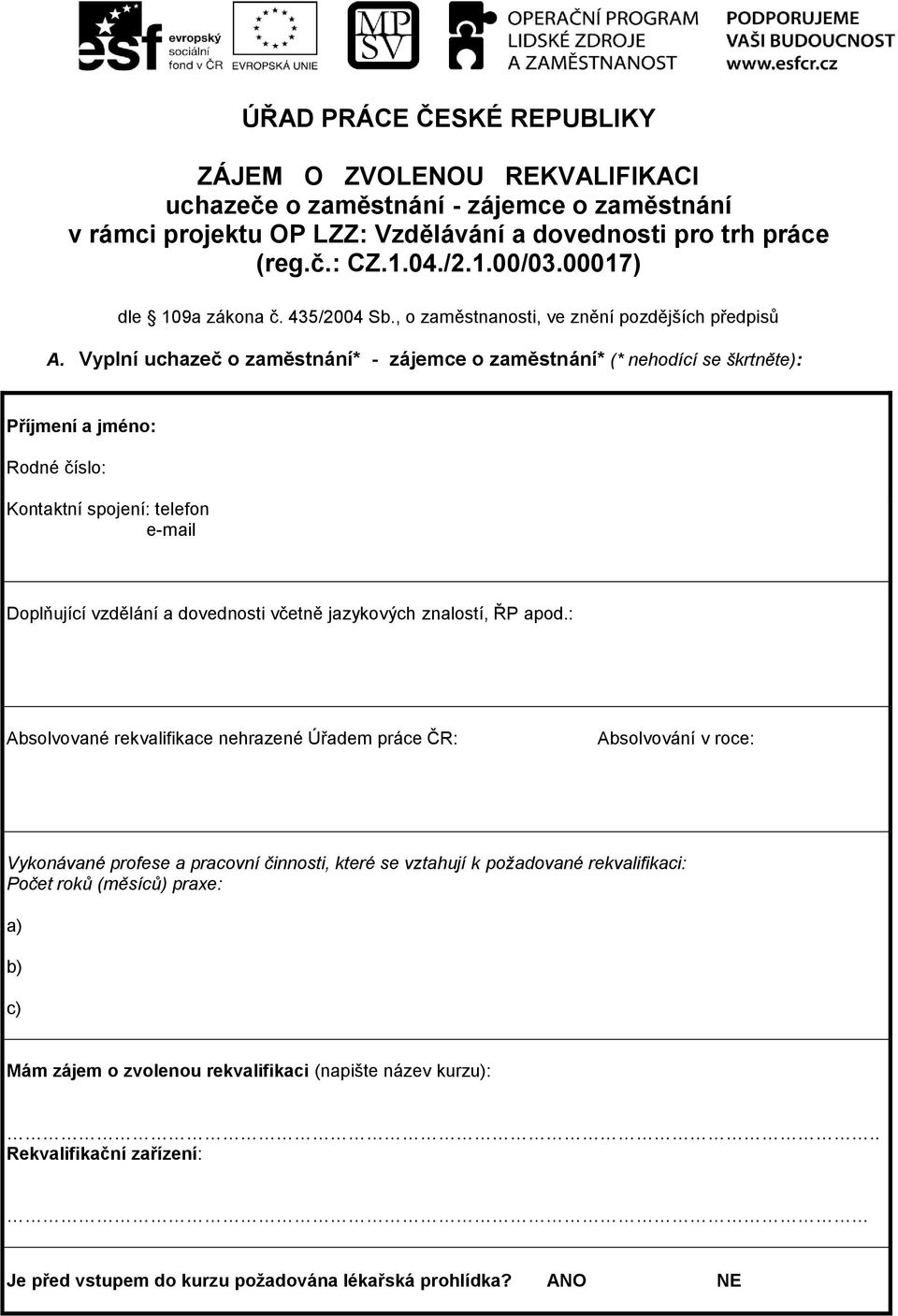 Vyplní uchazeč o zaměstnání* - zájemce o zaměstnání* (* nehodící se škrtněte): Příjmení a jméno: Rodné číslo: Kontaktní spojení: telefon e-mail Doplňující vzdělání a dovednosti včetně jazykových