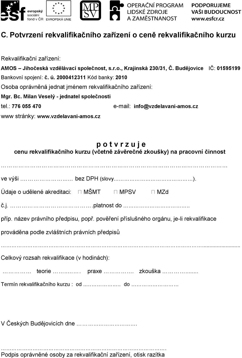 : 776 055 470 e-mail: info@vzdelavani-amos.cz www stránky: www.vzdelavani-amos.cz p o t v r z u j e cenu rekvalifikačního kurzu (včetně závěrečné zkoušky) na pracovní činnost ve výši.