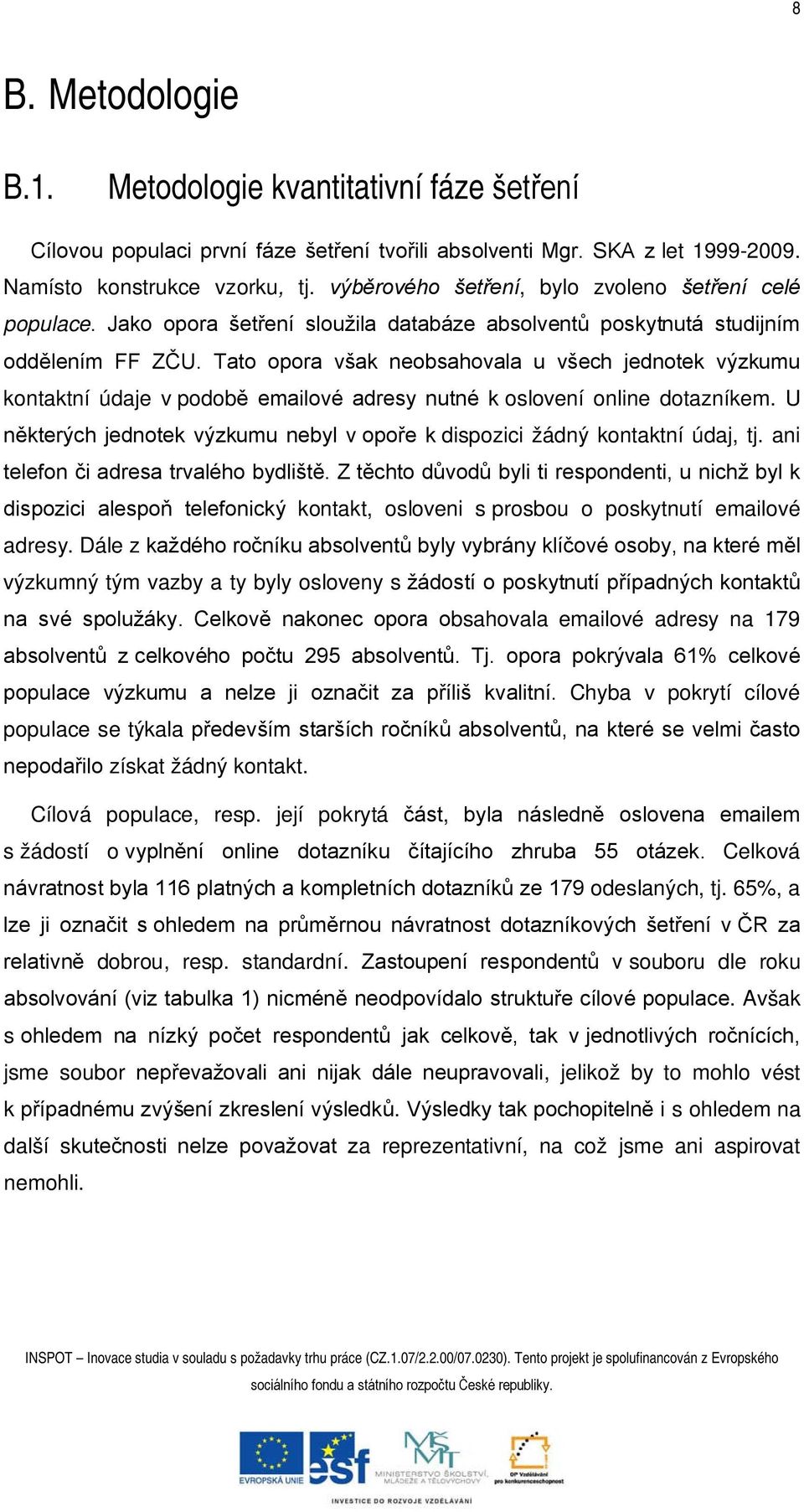 Tato opora však neobsahovala u všech jednotek výzkumu kontaktní údaje v podobě emailové adresy nutné k oslovení online dotazníkem.