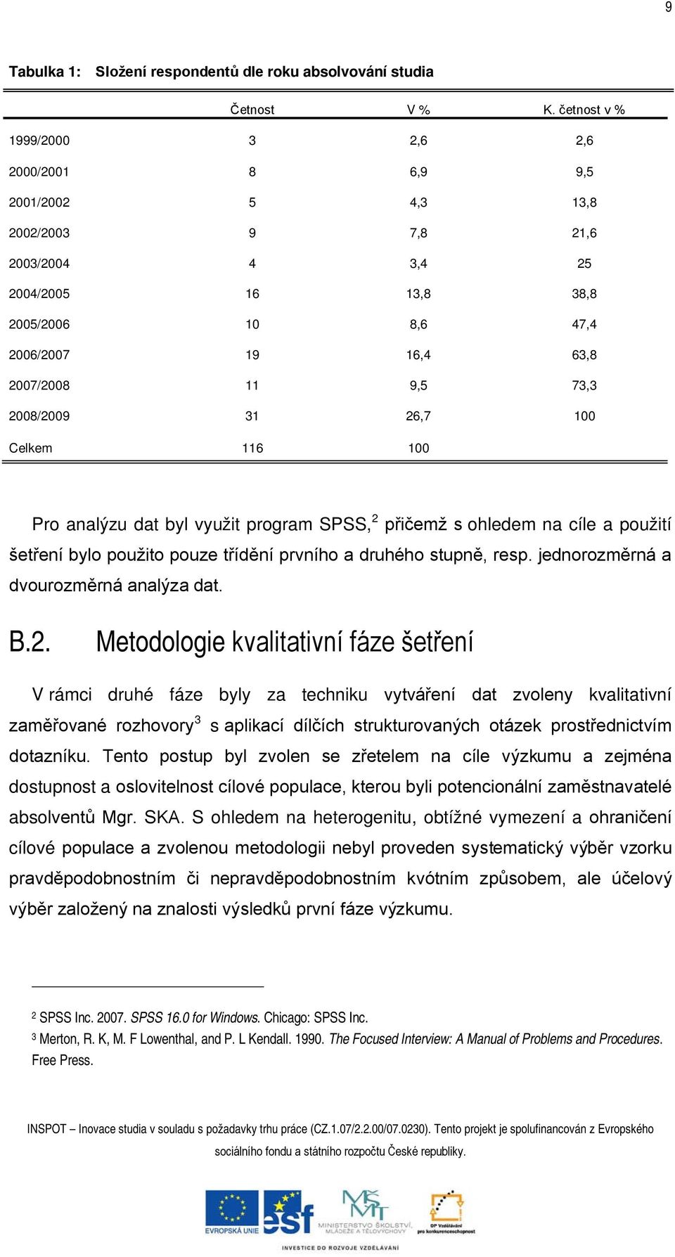 73,3 2008/2009 31 26,7 100 Celkem 116 100 Pro analýzu dat byl využit program SPSS, 2 přičemž s ohledem na cíle a použití šetření bylo použito pouze třídění prvního a druhého stupně, resp.