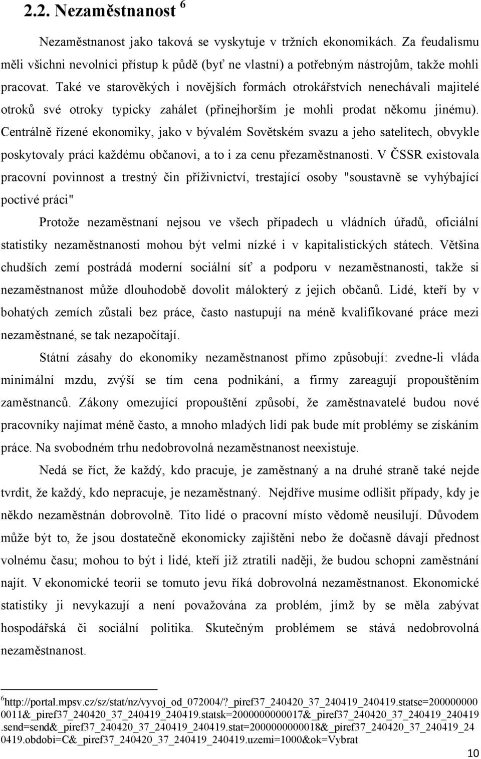 Centrálně řízené ekonomiky, jako v bývalém Sovětském svazu a jeho satelitech, obvykle poskytovaly práci kaţdému občanovi, a to i za cenu přezaměstnanosti.