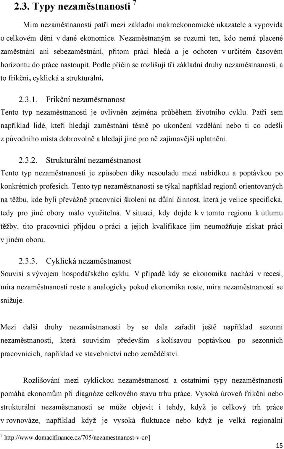 Podle příčin se rozlišují tři základní druhy nezaměstnanosti, a to frikční, cyklická a strukturální. 2.3.1.