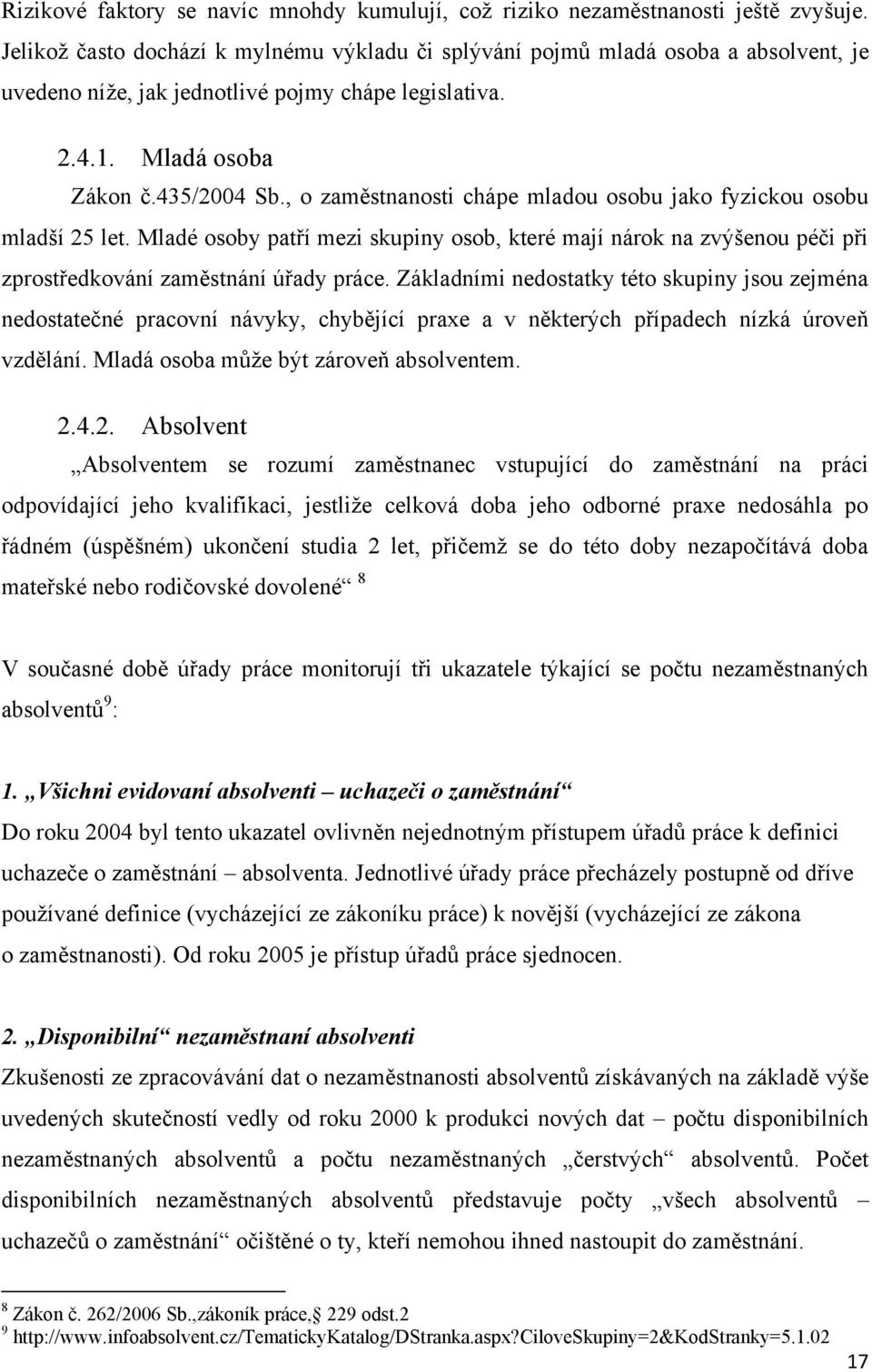 , o zaměstnanosti chápe mladou osobu jako fyzickou osobu mladší 25 let. Mladé osoby patří mezi skupiny osob, které mají nárok na zvýšenou péči při zprostředkování zaměstnání úřady práce.