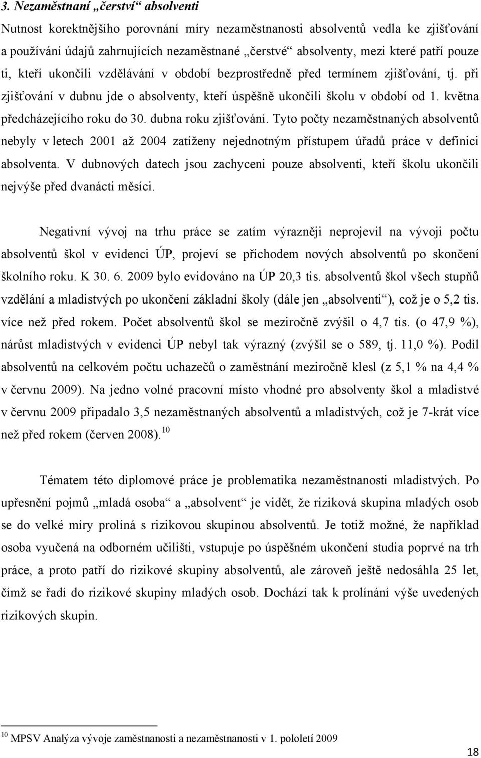 května předcházejícího roku do 30. dubna roku zjišťování. Tyto počty nezaměstnaných absolventů nebyly v letech 2001 aţ 2004 zatíţeny nejednotným přístupem úřadů práce v definici absolventa.