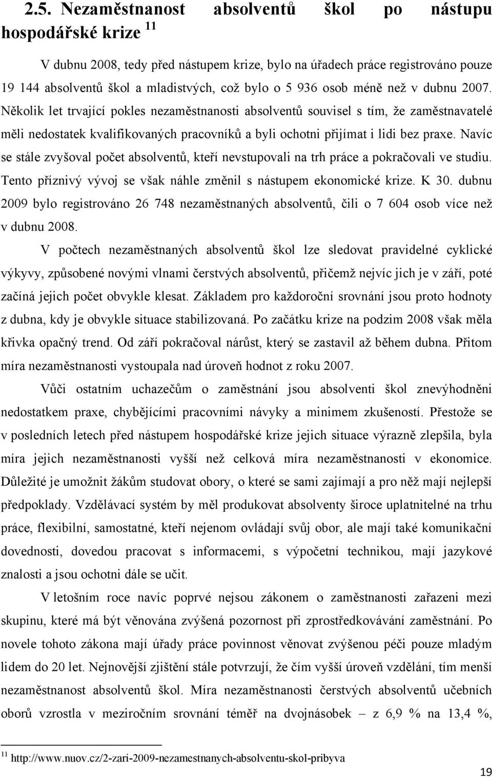 Několik let trvající pokles nezaměstnanosti absolventů souvisel s tím, ţe zaměstnavatelé měli nedostatek kvalifikovaných pracovníků a byli ochotni přijímat i lidi bez praxe.